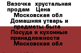 Вазочка, хрустальная продам › Цена ­ 3 000 - Московская обл. Домашняя утварь и предметы быта » Посуда и кухонные принадлежности   . Московская обл.